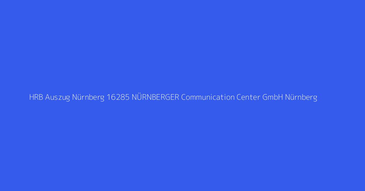 HRB Auszug Nürnberg 16285 NÜRNBERGER Communication Center GmbH Nürnberg